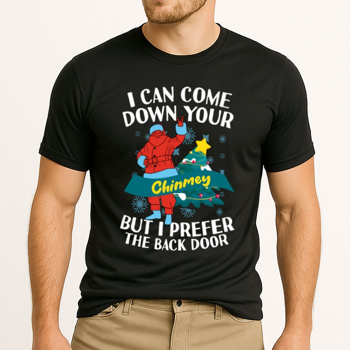 I Can Come Down Your Chimney But I Prefer The Back Door Xmas Performance Shirt