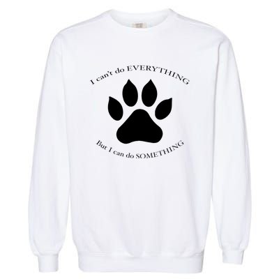 I Can’T Do Everything But I Can Do Something Paw Dog Garment-Dyed Sweatshirt