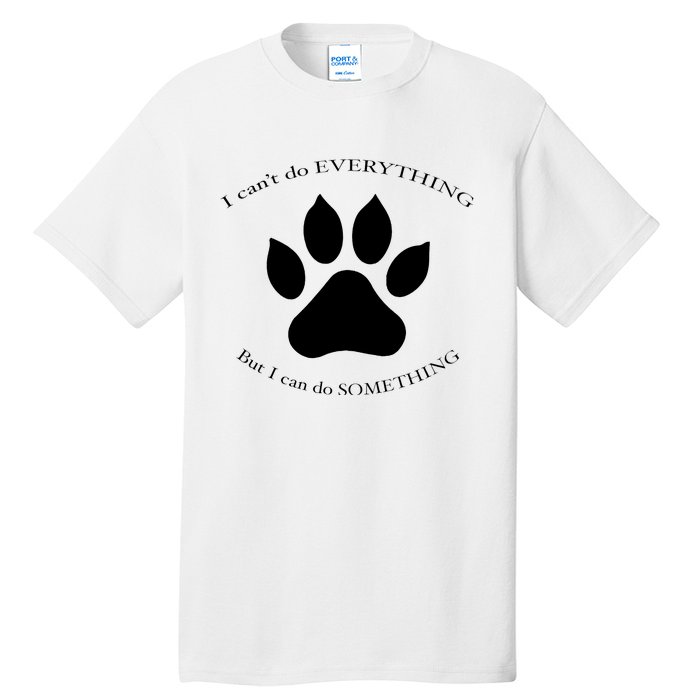 I Can’T Do Everything But I Can Do Something Paw Dog Tall T-Shirt