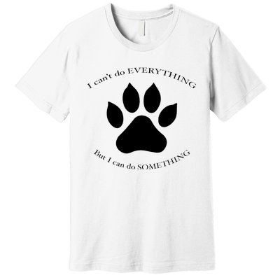 I Can’T Do Everything But I Can Do Something Paw Dog Premium T-Shirt