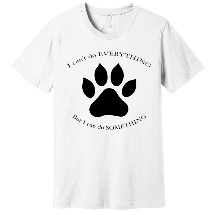 I Can’T Do Everything But I Can Do Something Paw Dog Premium T-Shirt