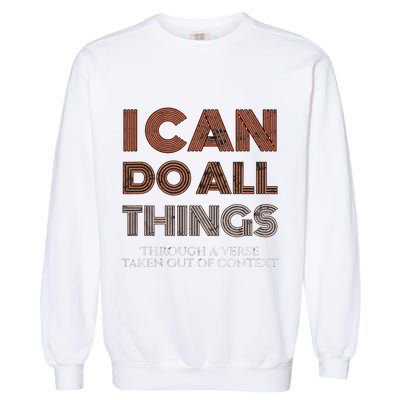 I Can Do All Things Through A Verse Taken Out Of Context Garment-Dyed Sweatshirt