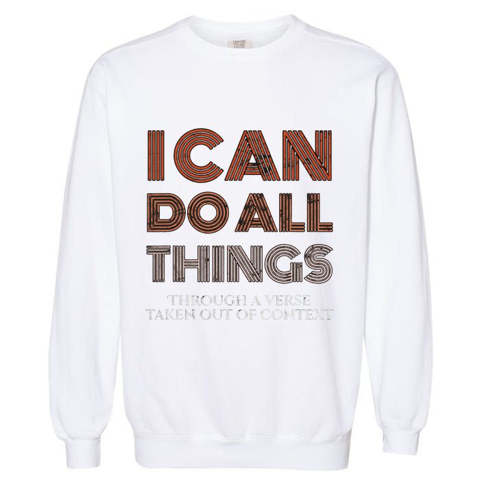 I Can Do All Things Through A Verse Taken Out Of Context Garment-Dyed Sweatshirt