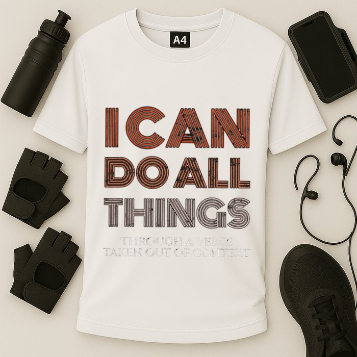 I Can Do All Things Through A Verse Taken Out Of Context Performance Shirt