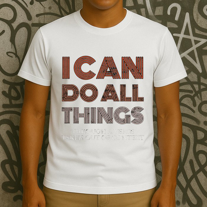 I Can Do All Things Through A Verse Taken Out Of Context T-Shirt
