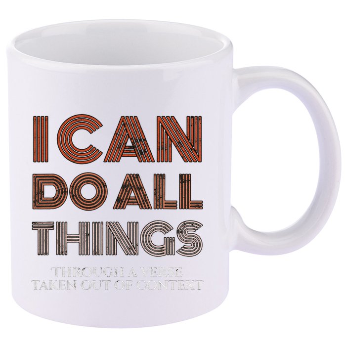 I Can Do All Things Through A Verse Taken Out Of Context 11oz C Handle Ceramic Mug