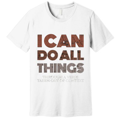 I Can Do All Things Through A Verse Taken Out Of Context Premium T-Shirt