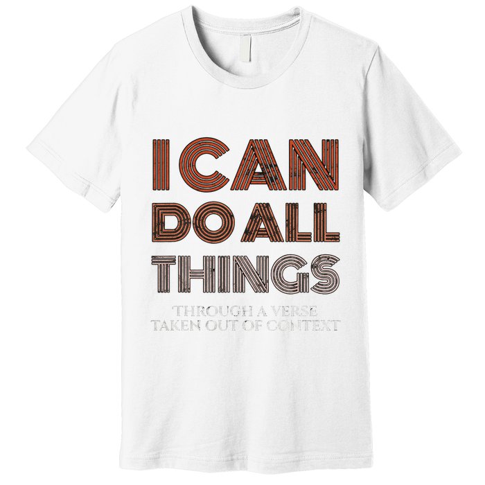 I Can Do All Things Through A Verse Taken Out Of Context Premium T-Shirt