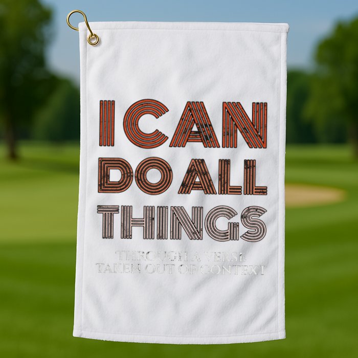 I Can Do All Things Through A Verse Taken Out Of Context Golf Towel