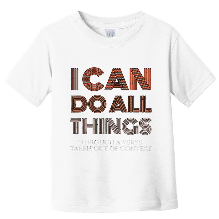 I Can Do All Things Through A Verse Taken Out Of Context Toddler T-Shirt