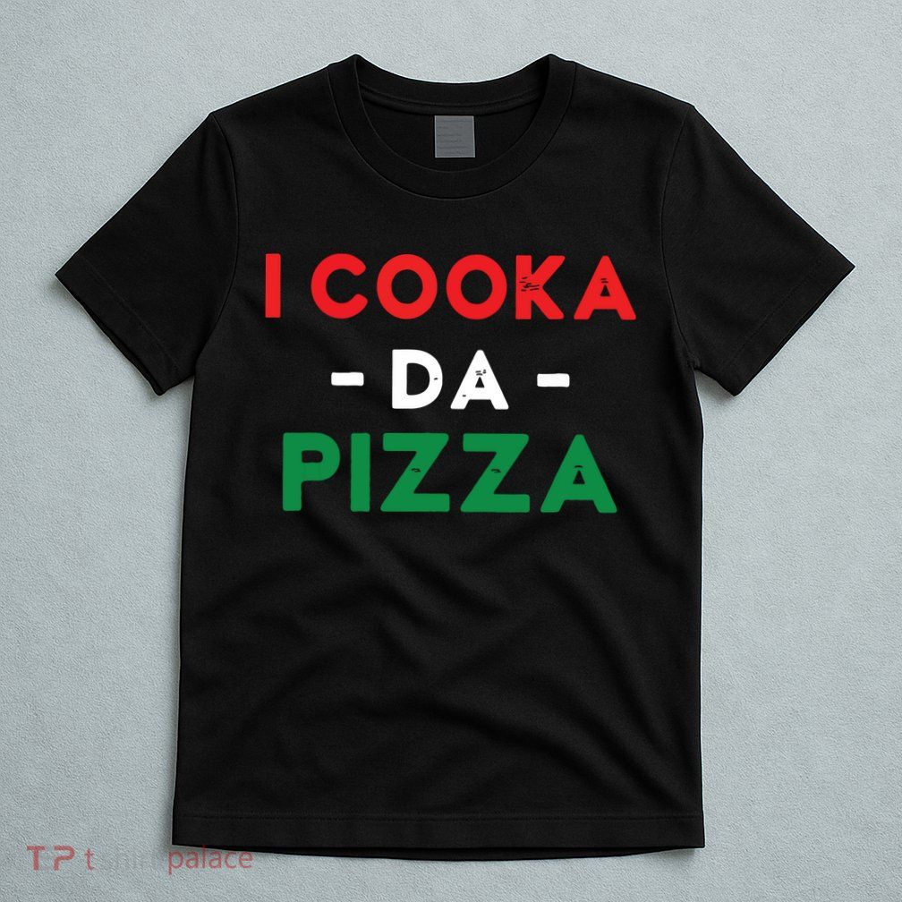I Cooka Da Pizza Funny Italian Food Meme Italian Slang Cook T-Shirt