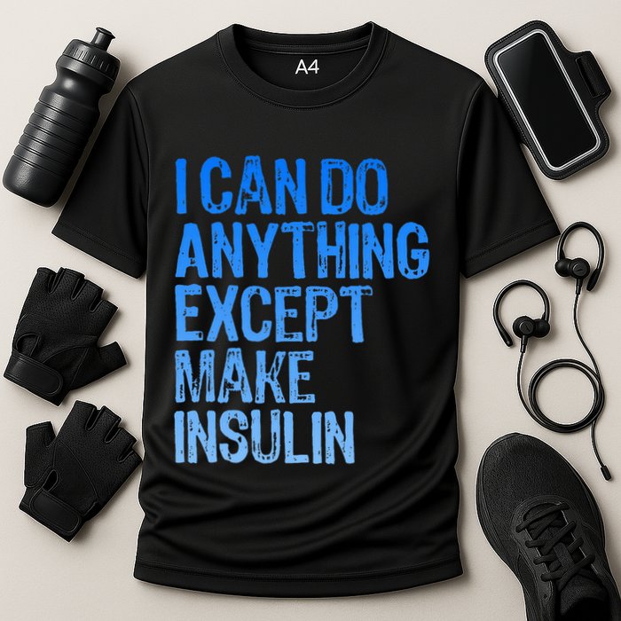 I Can Do Anything Except Make Insulin T1d Diabetes Awareness Performance Shirt