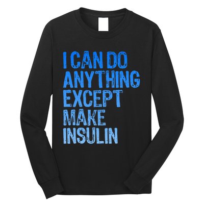 I Can Do Anything Except Make Insulin T1d Diabetes Awareness Long Sleeve Shirt
