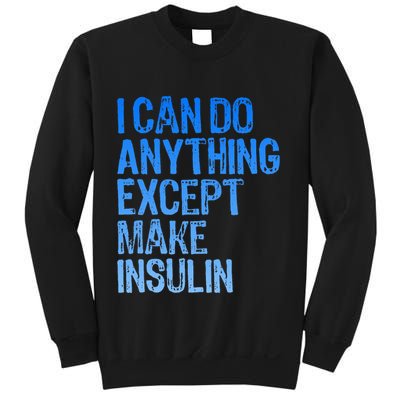 I Can Do Anything Except Make Insulin T1d Diabetes Awareness Sweatshirt