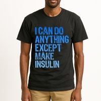 I Can Do Anything Except Make Insulin T1d Diabetes Awareness Tall T-Shirt