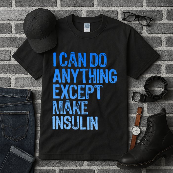 I Can Do Anything Except Make Insulin T1d Diabetes Awareness Tall T-Shirt
