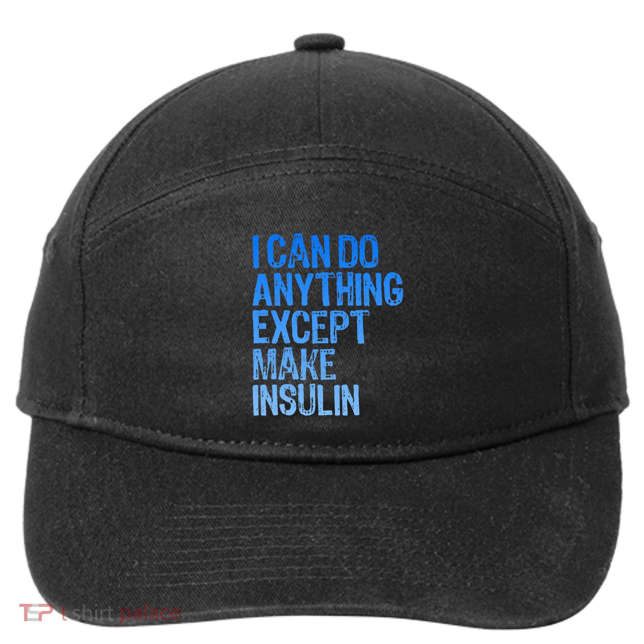I Can Do Anything Except Make Insulin T1d Diabetes Awareness 7-Panel Snapback Hat
