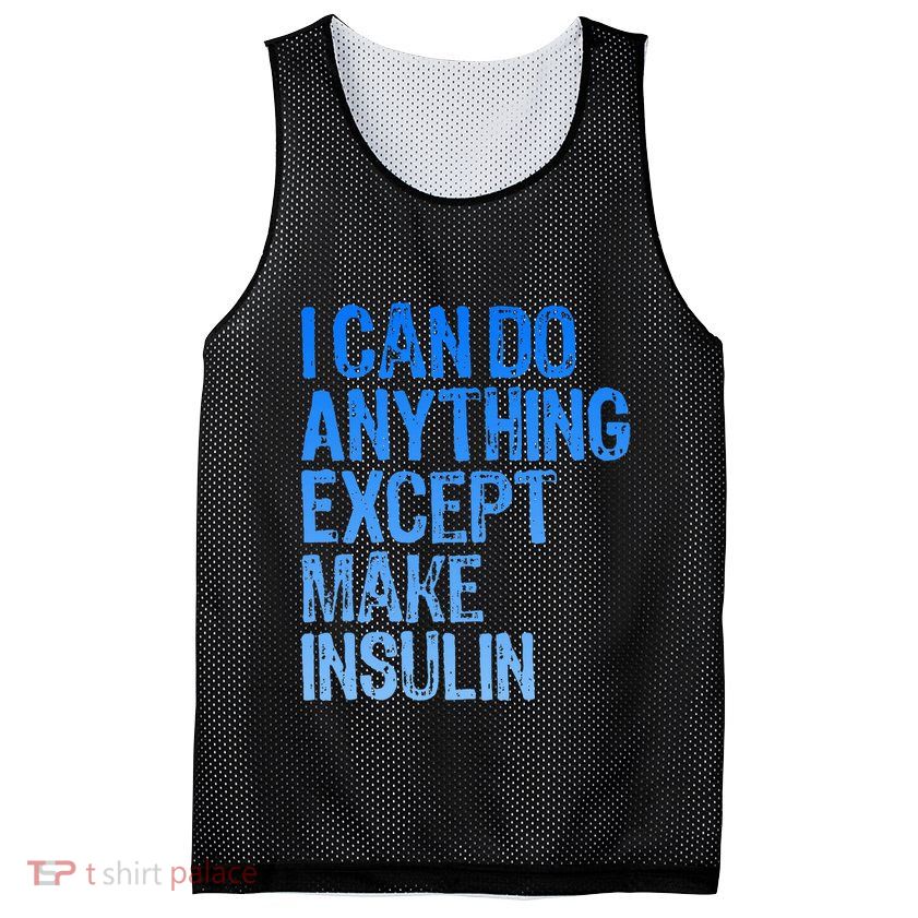 I Can Do Anything Except Make Insulin T1d Diabetes Awareness Mesh Reversible Basketball Jersey Tank