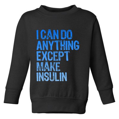 I Can Do Anything Except Make Insulin T1d Diabetes Awareness Toddler Sweatshirt