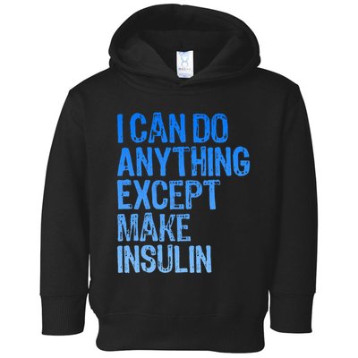 I Can Do Anything Except Make Insulin T1d Diabetes Awareness Toddler Hoodie