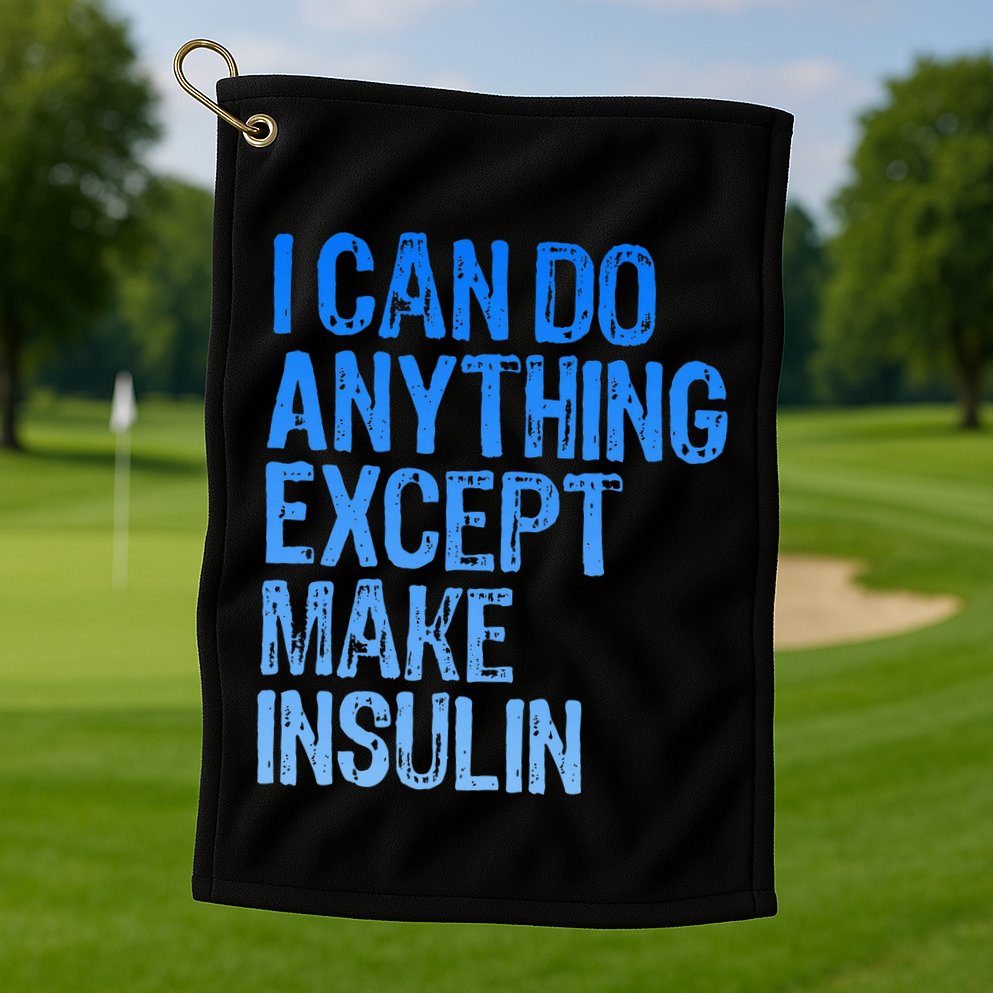 I Can Do Anything Except Make Insulin T1d Diabetes Awareness Golf Towel