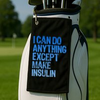 I Can Do Anything Except Make Insulin T1d Diabetes Awareness Golf Towel