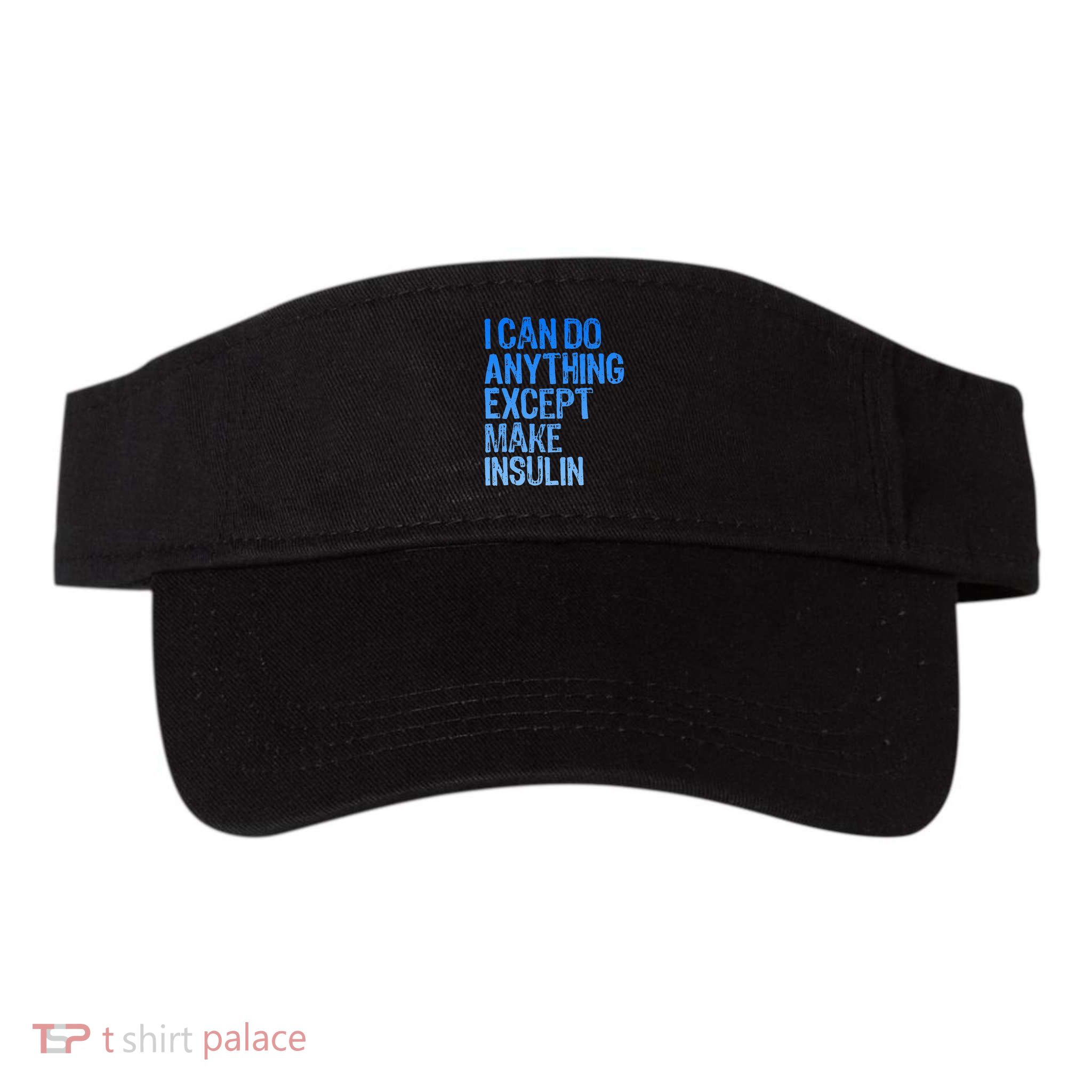 I Can Do Anything Except Make Insulin T1d Diabetes Awareness Visor