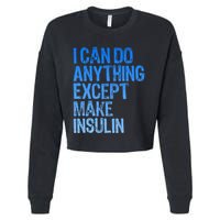 I Can Do Anything Except Make Insulin T1d Diabetes Awareness Cropped Pullover Crew