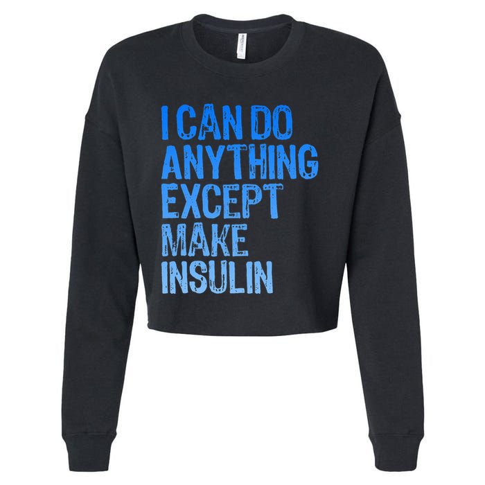 I Can Do Anything Except Make Insulin T1d Diabetes Awareness Cropped Pullover Crew