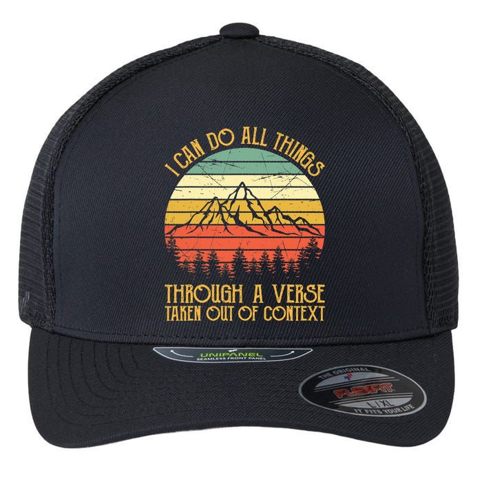 I Can Do All Things Through A Verse Taken Out Of Context Flexfit Unipanel Trucker Cap