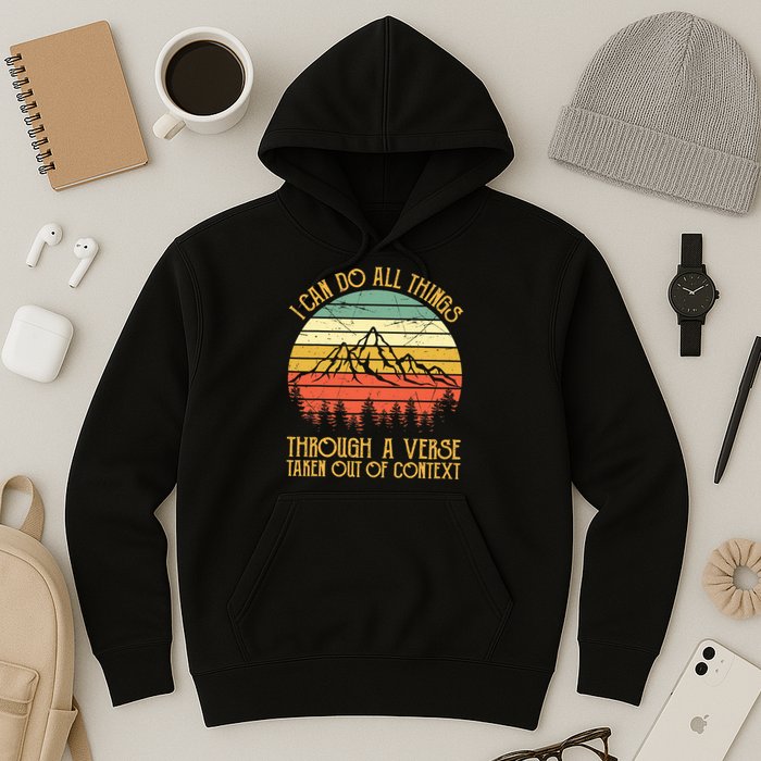 I Can Do All Things Through A Verse Taken Out Of Context Hoodie
