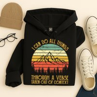 I Can Do All Things Through A Verse Taken Out Of Context Hoodie