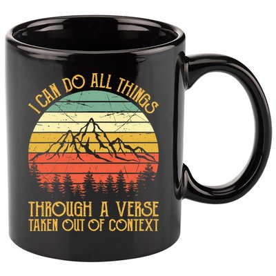 I Can Do All Things Through A Verse Taken Out Of Context 11oz C Handle Ceramic Mug