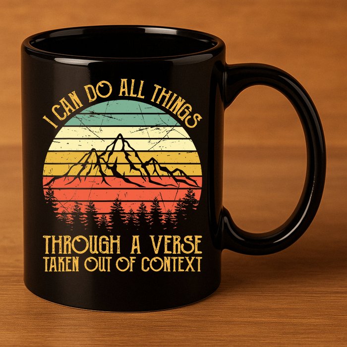 I Can Do All Things Through A Verse Taken Out Of Context 11oz C Handle Ceramic Mug