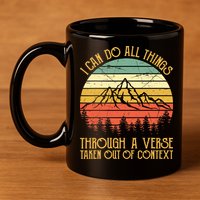 I Can Do All Things Through A Verse Taken Out Of Context 11oz C Handle Ceramic Mug