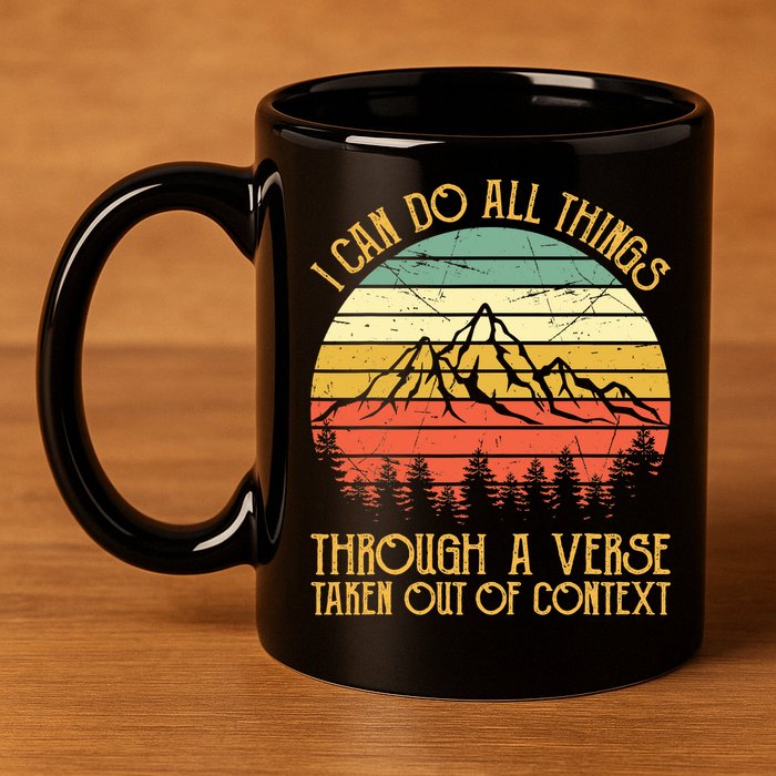I Can Do All Things Through A Verse Taken Out Of Context 11oz C Handle Ceramic Mug