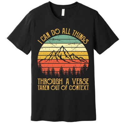 I Can Do All Things Through A Verse Taken Out Of Context Premium T-Shirt