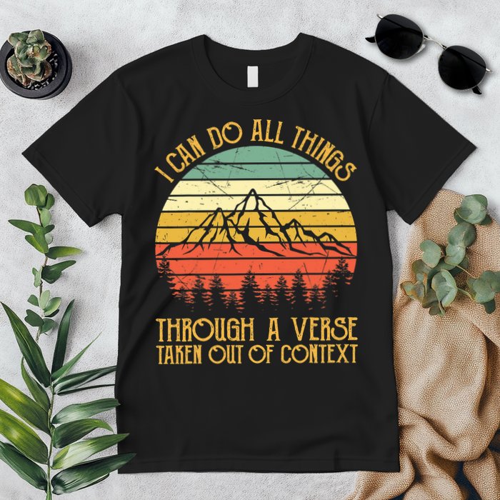 I Can Do All Things Through A Verse Taken Out Of Context Premium T-Shirt