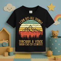 I Can Do All Things Through A Verse Taken Out Of Context Toddler T-Shirt