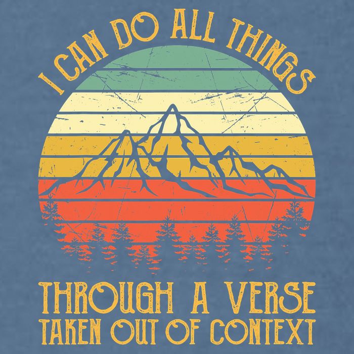 I Can Do All Things Through A Verse Taken Out Of Context Garment-Dyed Sweatshirt