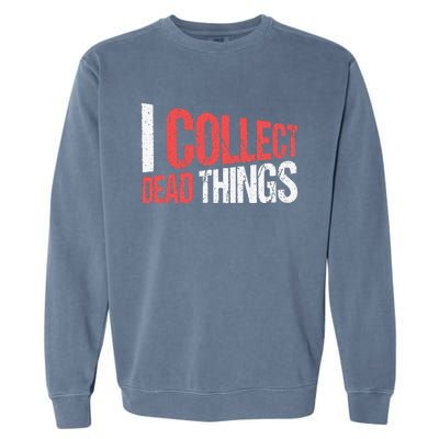 I Collect Dead Things Taxidermy Mounts Hunting Taxidermist Garment-Dyed Sweatshirt