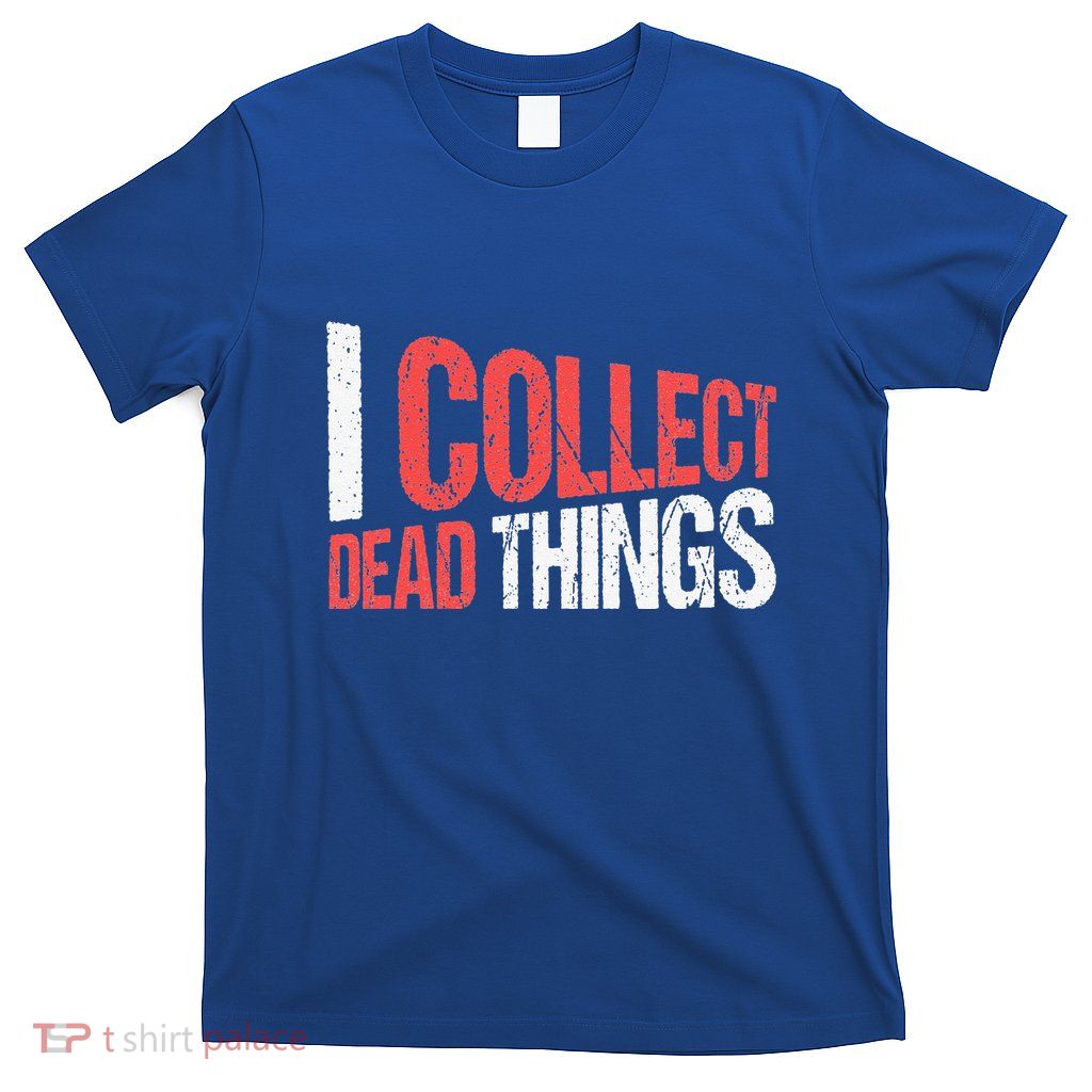 I Collect Dead Things Taxidermy Mounts Hunting Taxidermist T-Shirt
