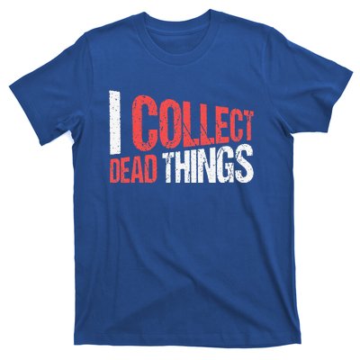 I Collect Dead Things Taxidermy Mounts Hunting Taxidermist T-Shirt