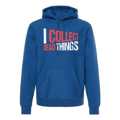 I Collect Dead Things Taxidermy Mounts Hunting Taxidermist Premium Hoodie