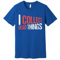 I Collect Dead Things Taxidermy Mounts Hunting Taxidermist Premium T-Shirt