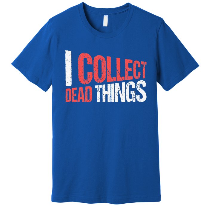 I Collect Dead Things Taxidermy Mounts Hunting Taxidermist Premium T-Shirt