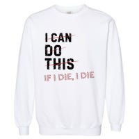 I Can Do This If I Die I Die Funny Exercise Workout Fitness Garment-Dyed Sweatshirt