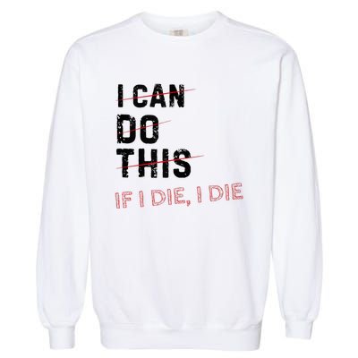 I Can Do This If I Die I Die Funny Exercise Workout Fitness Garment-Dyed Sweatshirt