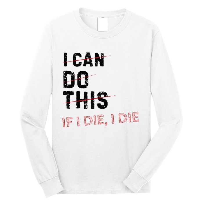 I Can Do This If I Die I Die Funny Exercise Workout Fitness Long Sleeve Shirt