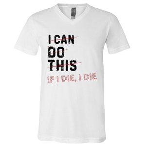 I Can Do This If I Die I Die Funny Exercise Workout Fitness V-Neck T-Shirt